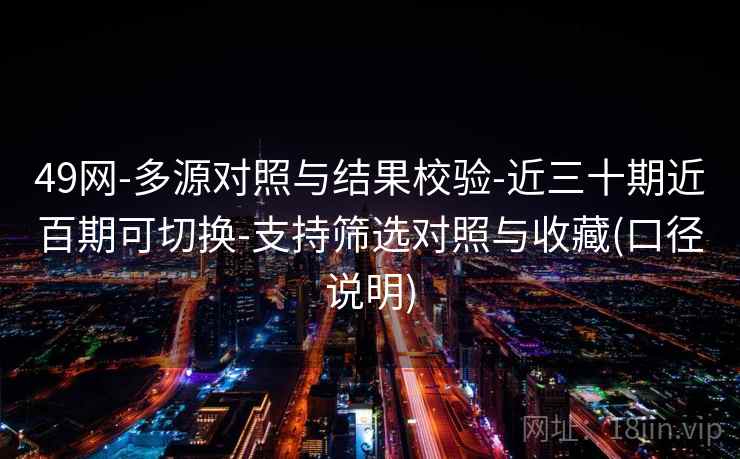 49网-多源对照与结果校验-近三十期近百期可切换-支持筛选对照与收藏(口径说明)